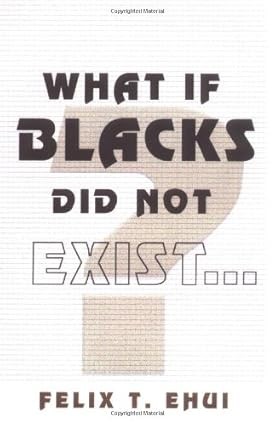 What If Blacks Did Not Exist?